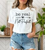 Be Real Not Perfect Shirt, Positive T Shirt, Motivation T-Shirt, Inspirational Tee, Motivational Saying, Shirt With Saying