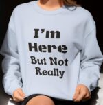 I'M Here But Not Really Unisex Crewneck Sweatshirt - Cozy And Stylish Pullover With A Fun Relatable Message