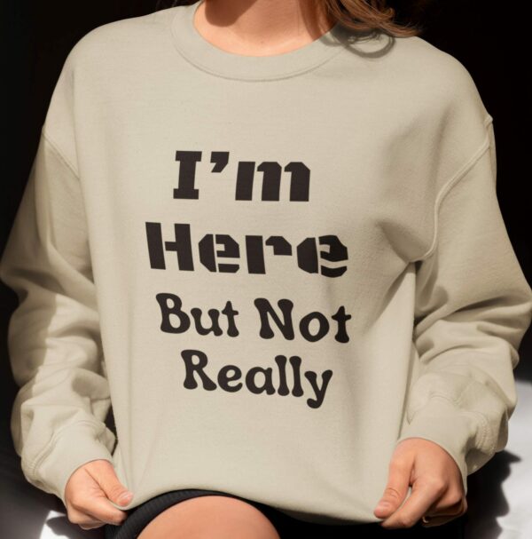 I'M Here But Not Really Unisex Crewneck Sweatshirt - Cozy And Stylish Pullover With A Fun Relatable Message