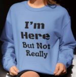 I'M Here But Not Really Unisex Crewneck Sweatshirt - Cozy And Stylish Pullover With A Fun Relatable Message