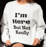 I'M Here But Not Really Unisex Crewneck Sweatshirt - Cozy And Stylish Pullover With A Fun Relatable Message