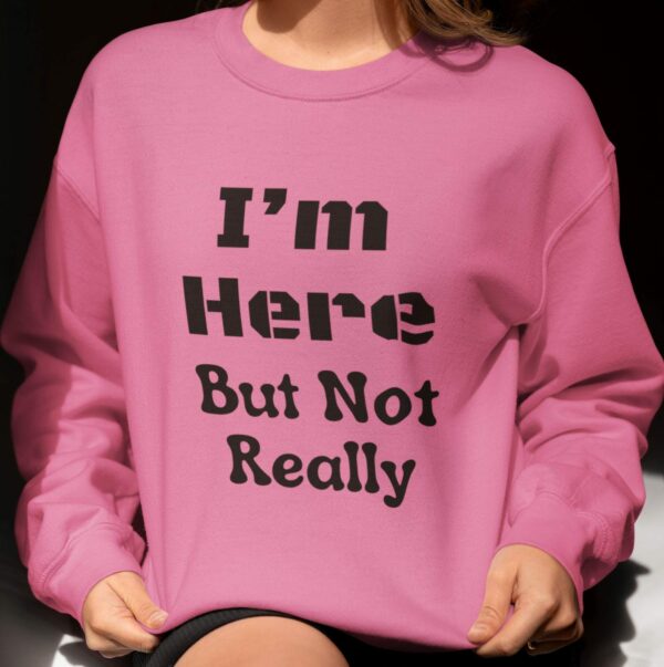 I'M Here But Not Really Unisex Crewneck Sweatshirt - Cozy And Stylish Pullover With A Fun Relatable Message